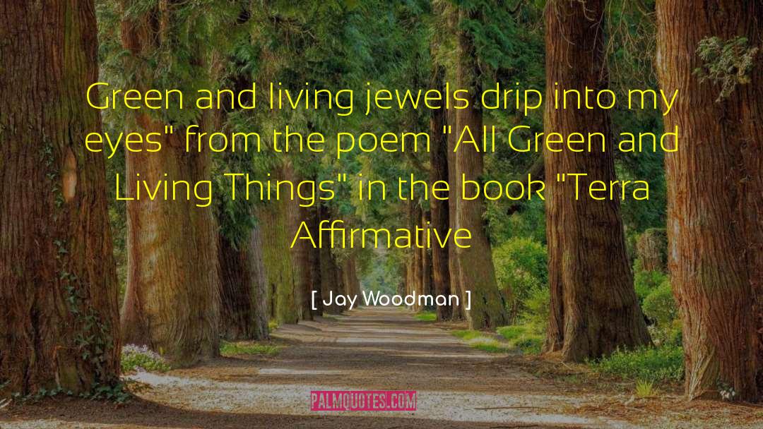 Jay Woodman Quotes: Green and living jewels drip