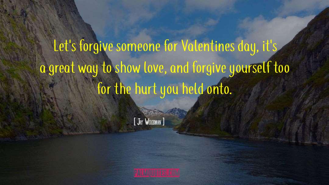 Jay Woodman Quotes: Let's forgive someone for Valentines