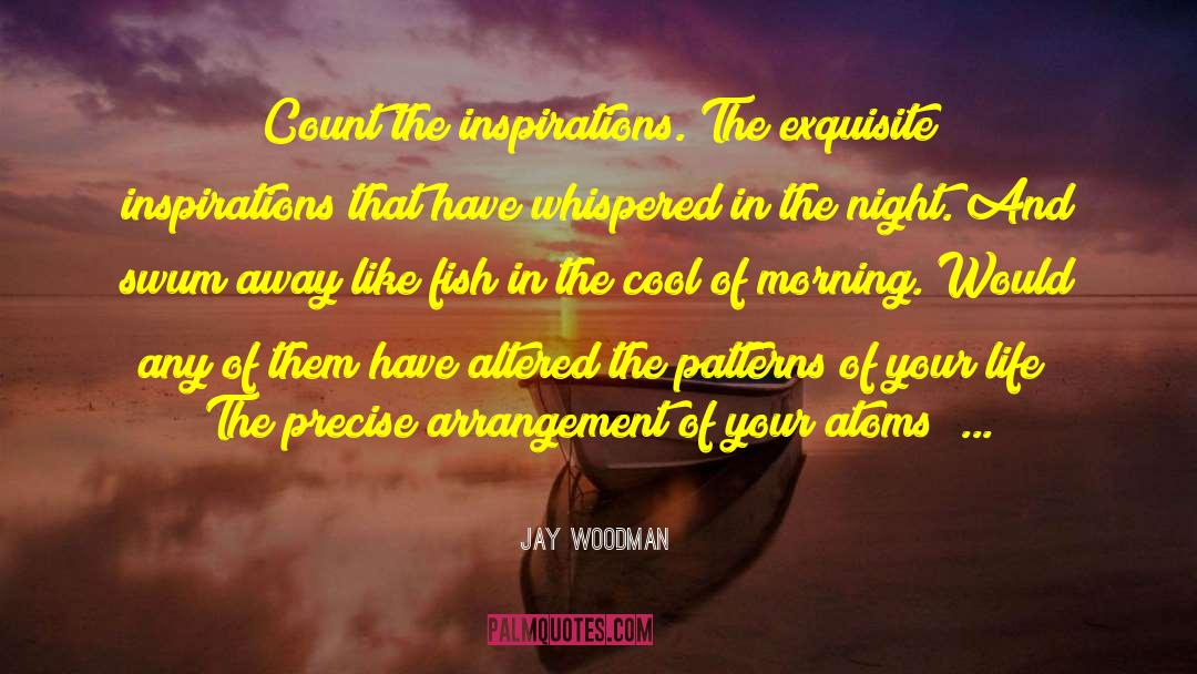 Jay Woodman Quotes: Count the inspirations. The exquisite
