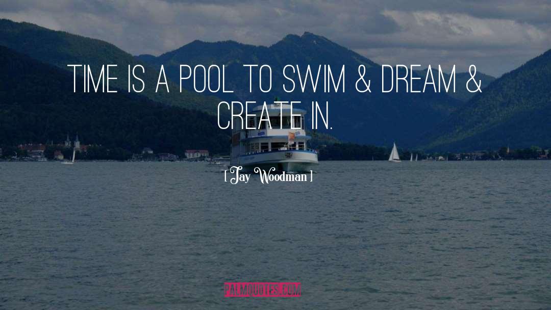 Jay Woodman Quotes: Time is a pool to
