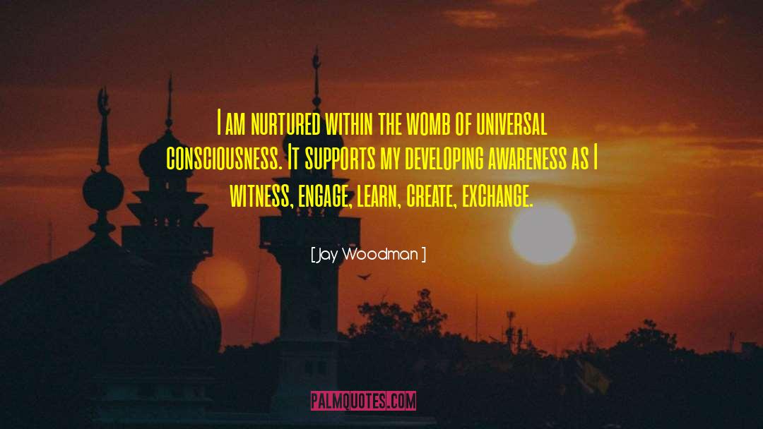 Jay Woodman Quotes: I am nurtured within the