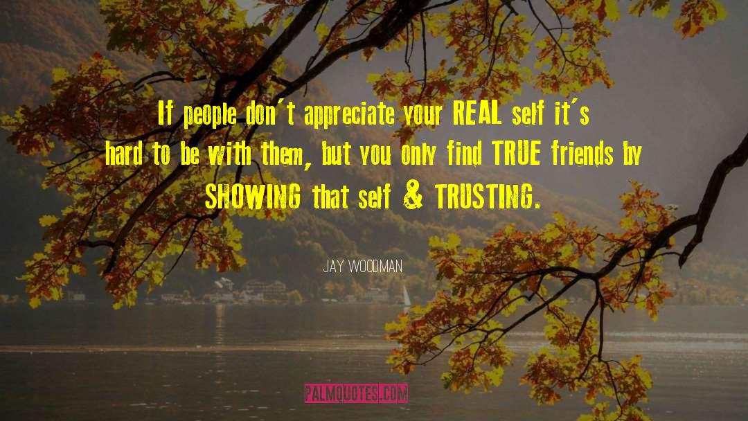 Jay Woodman Quotes: If people don't appreciate your