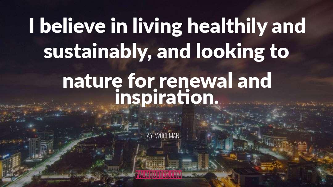 Jay Woodman Quotes: I believe in living healthily