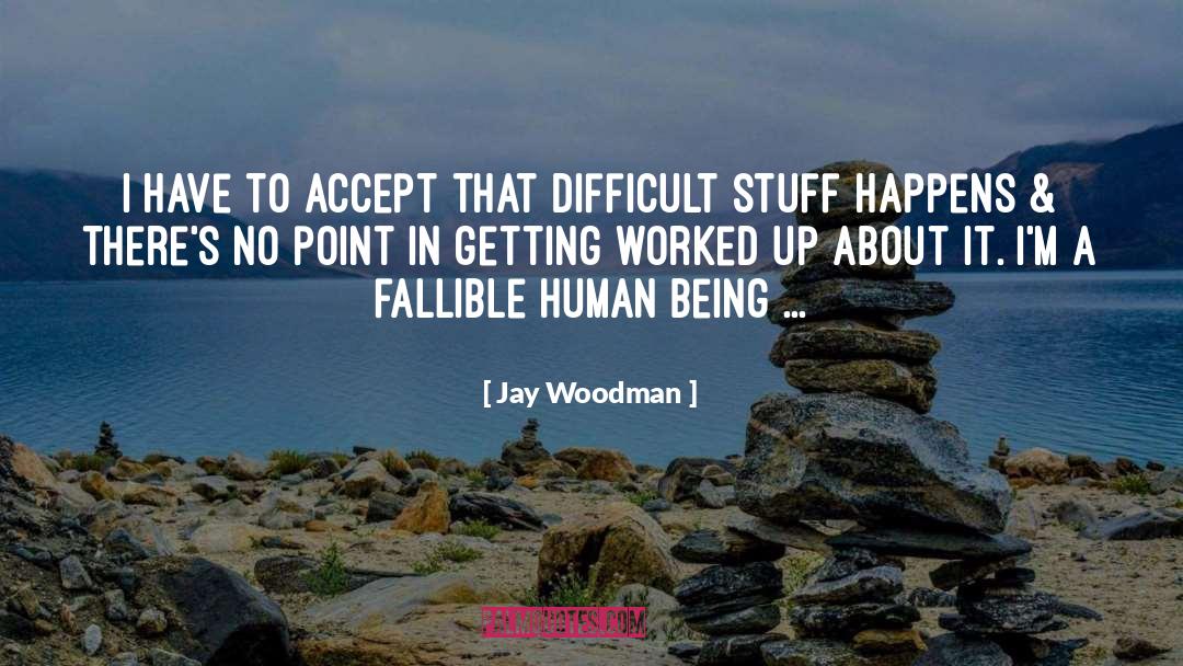 Jay Woodman Quotes: I have to accept that