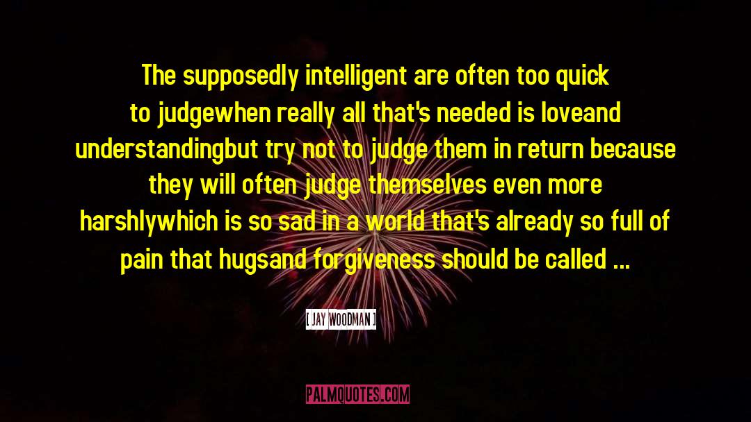 Jay Woodman Quotes: The supposedly intelligent are often