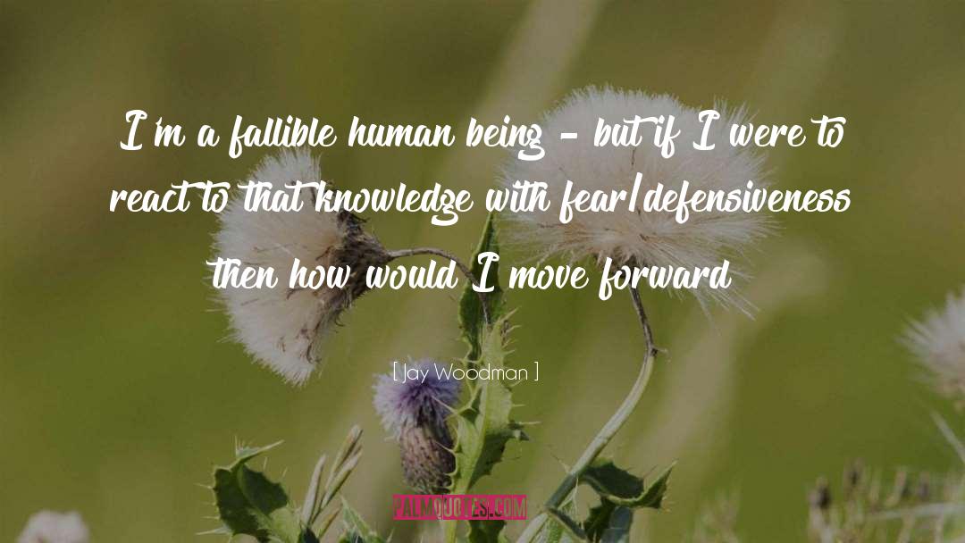 Jay Woodman Quotes: I'm a fallible human being