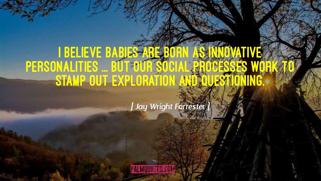 Jay Wright Forrester Quotes: I believe babies are born