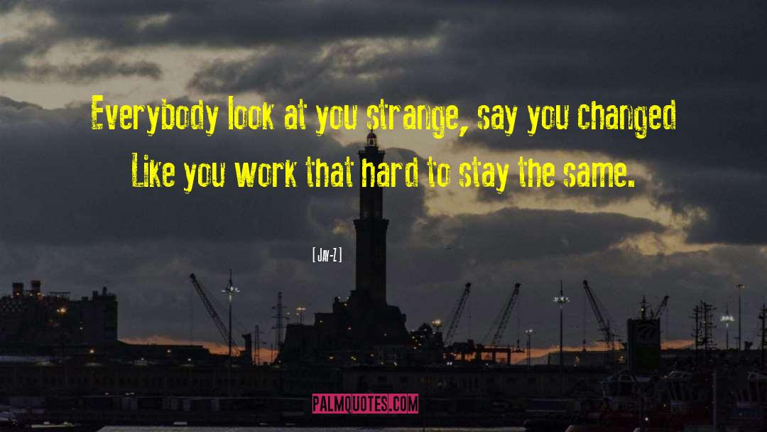 Jay-Z Quotes: Everybody look at you strange,