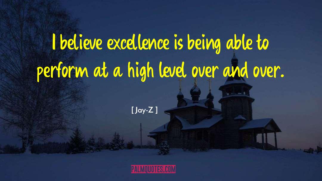 Jay-Z Quotes: I believe excellence is being