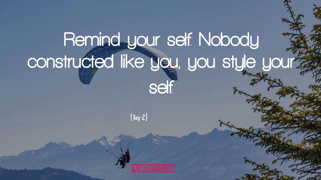 Jay-Z Quotes: Remind your self. Nobody constructed