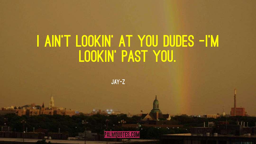 Jay-Z Quotes: I ain't lookin' at you