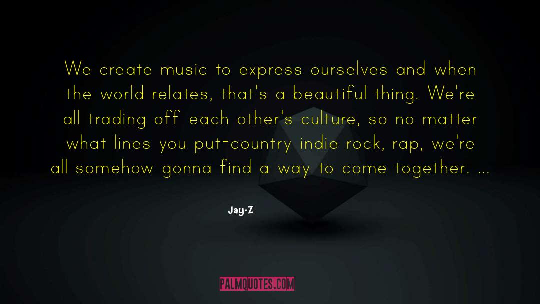 Jay-Z Quotes: We create music to express