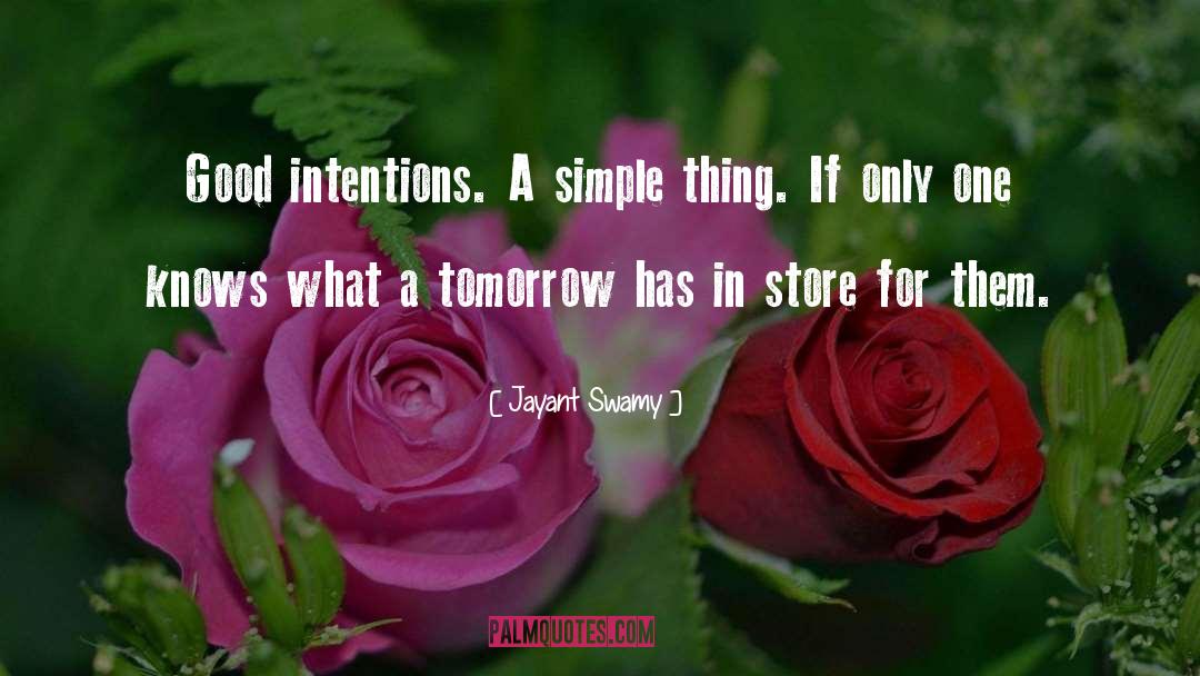 Jayant Swamy Quotes: Good intentions. A simple thing.