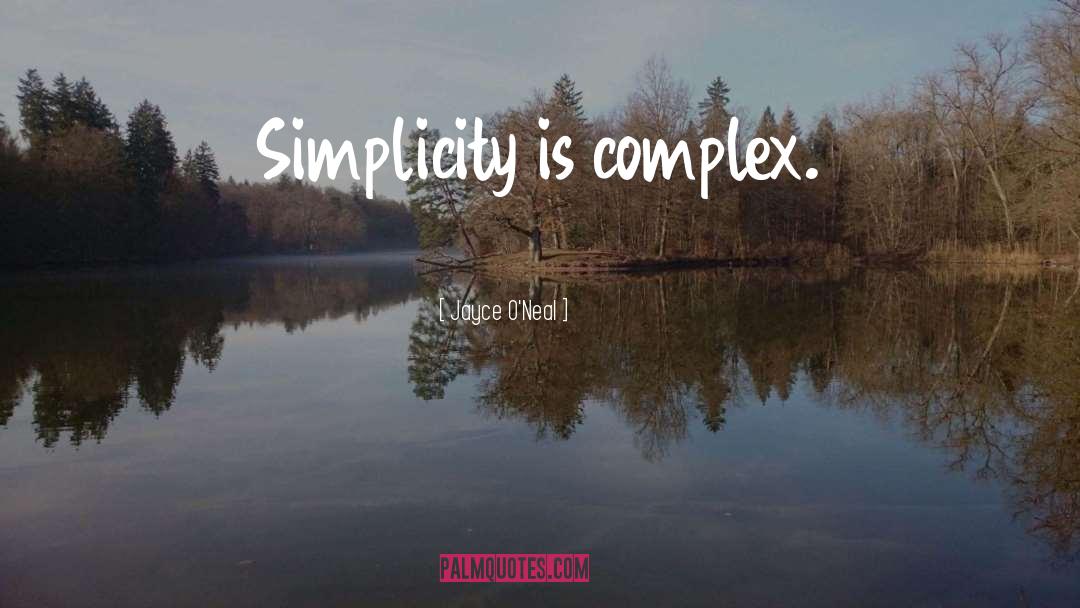 Jayce O'Neal Quotes: Simplicity is complex.