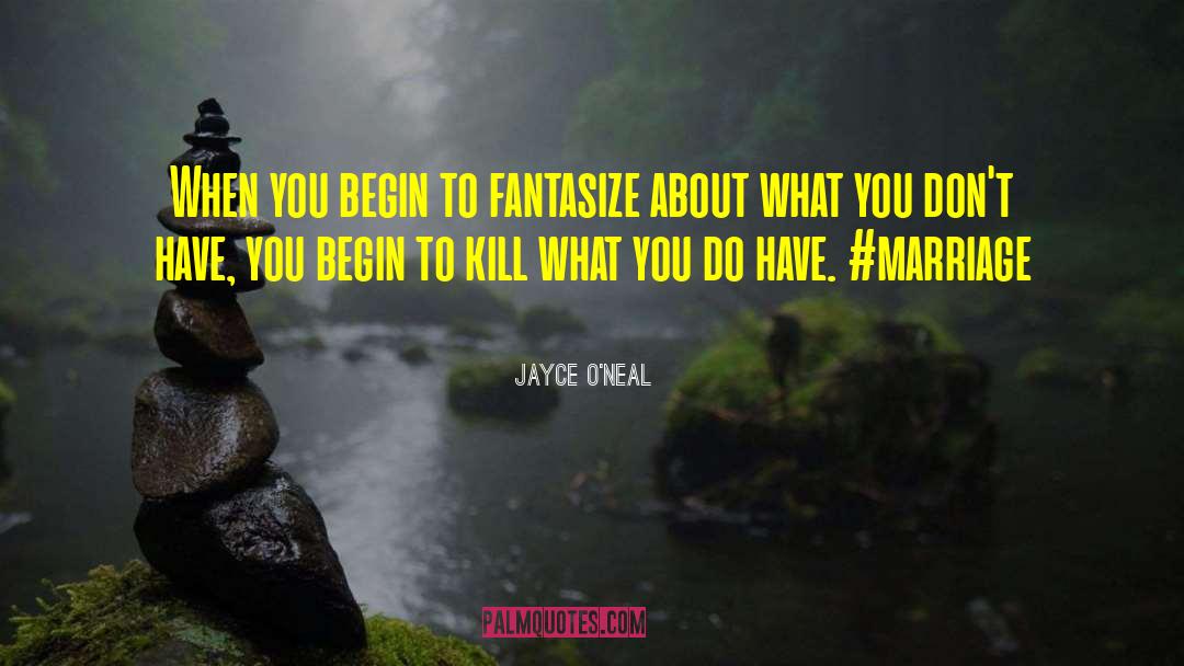 Jayce O'Neal Quotes: When you begin to fantasize