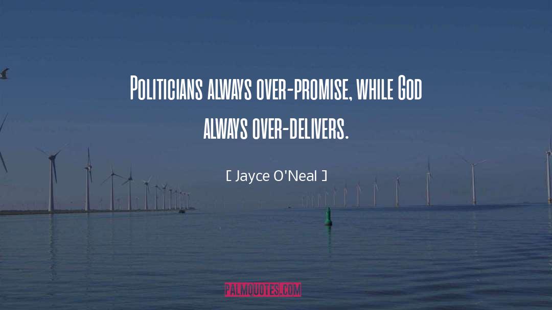 Jayce O'Neal Quotes: Politicians always over-promise, while God