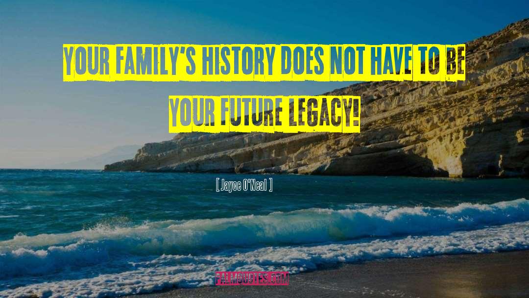 Jayce O'Neal Quotes: Your family's history does not