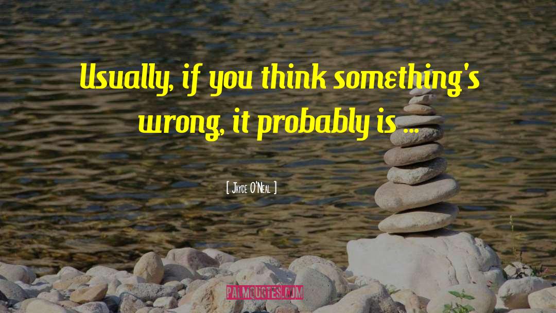 Jayce O'Neal Quotes: Usually, if you think something's