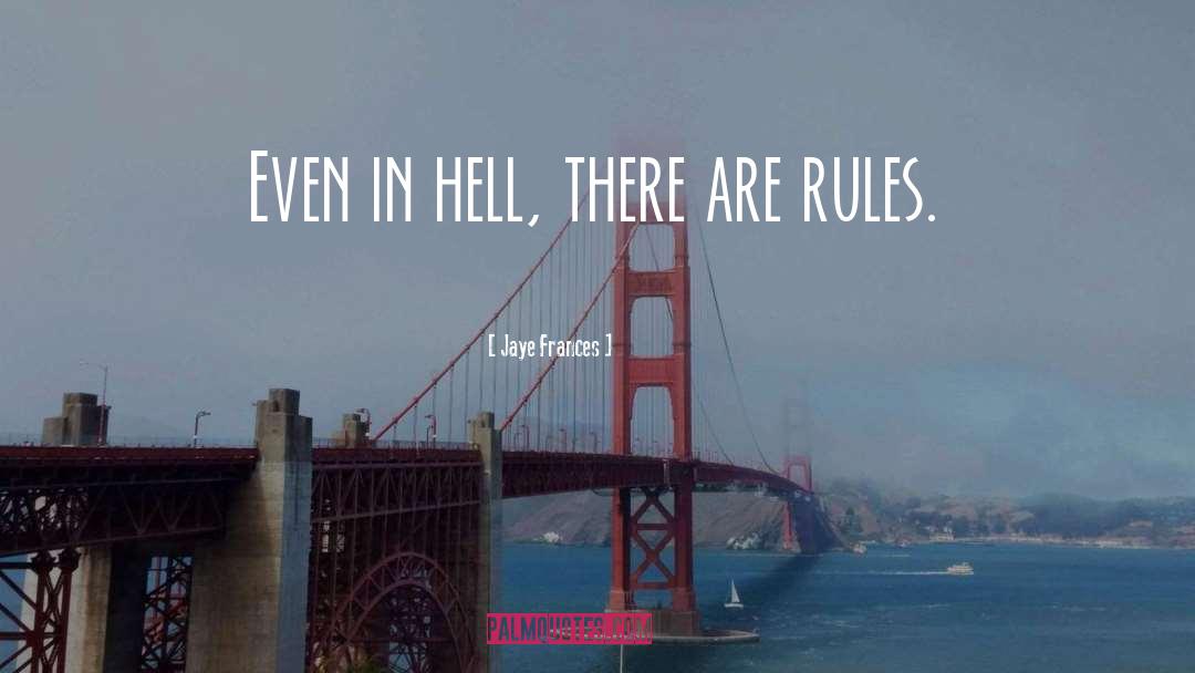 Jaye Frances Quotes: Even in hell, there are
