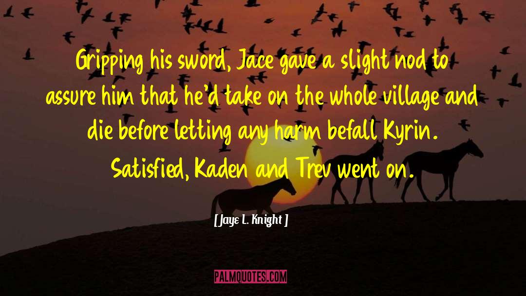 Jaye L. Knight Quotes: Gripping his sword, Jace gave