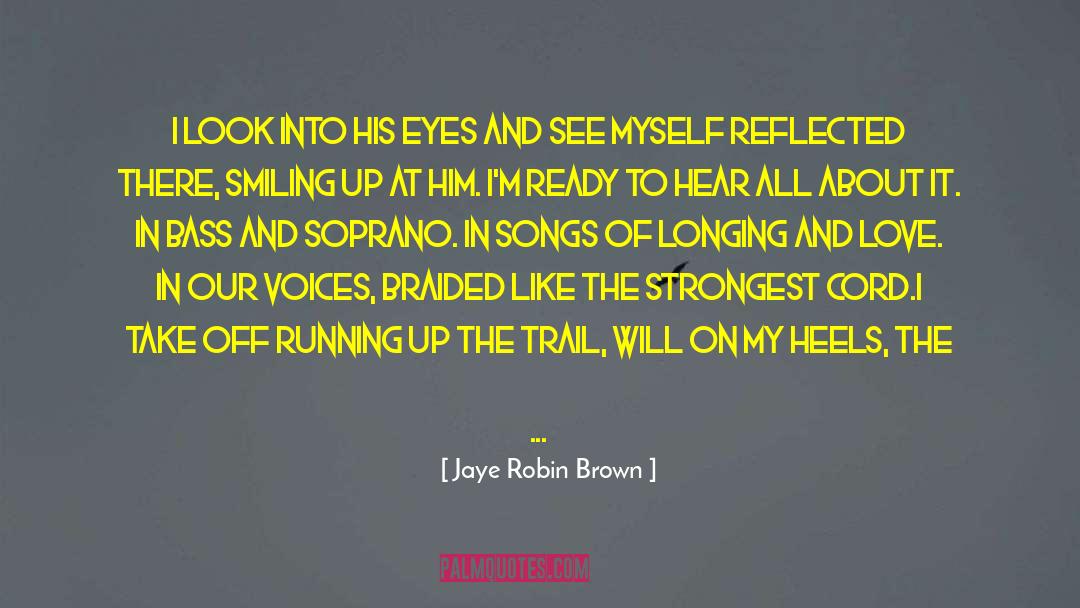 Jaye Robin Brown Quotes: I look into his eyes