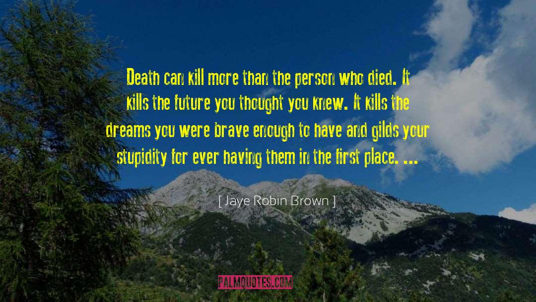 Jaye Robin Brown Quotes: Death can kill more than