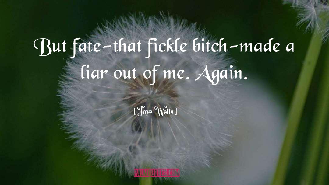 Jaye Wells Quotes: But fate-that fickle bitch-made a