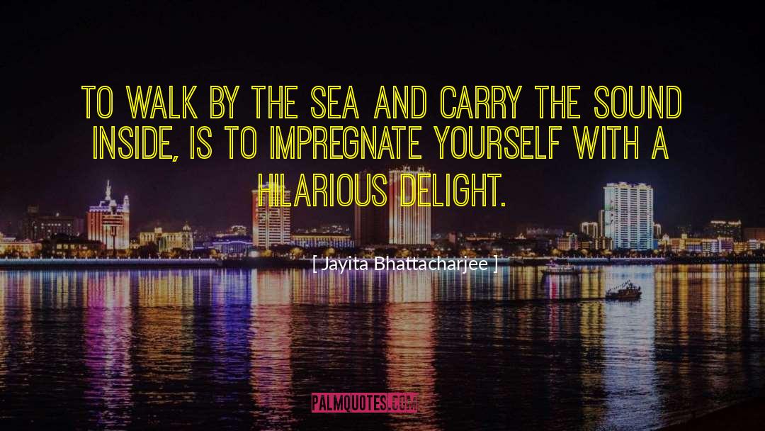 Jayita Bhattacharjee Quotes: To walk by the sea