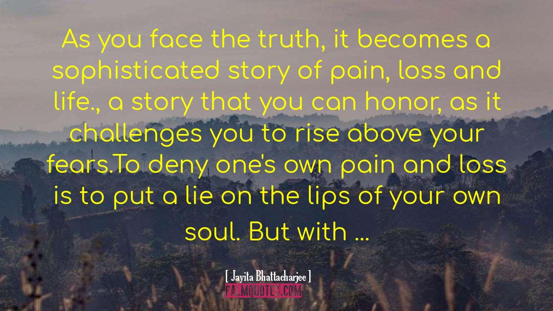 Jayita Bhattacharjee Quotes: As you face the truth,