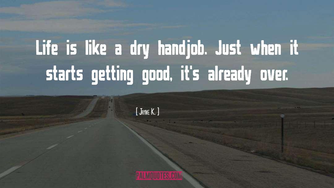 Jayme K. Quotes: Life is like a dry