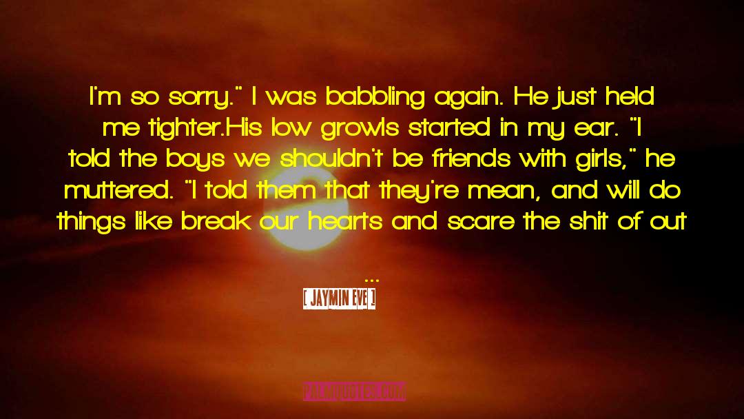 Jaymin Eve Quotes: I'm so sorry.