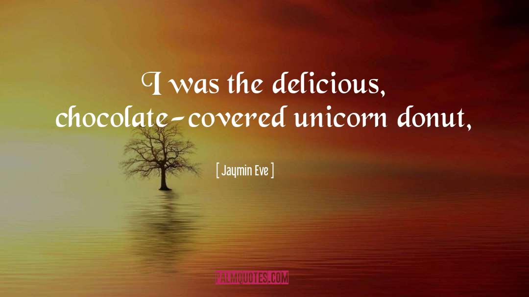 Jaymin Eve Quotes: I was the delicious, chocolate-covered