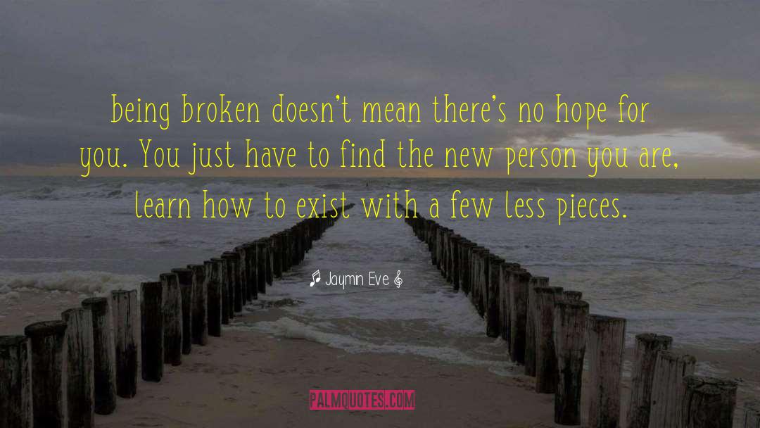 Jaymin Eve Quotes: being broken doesn't mean there's