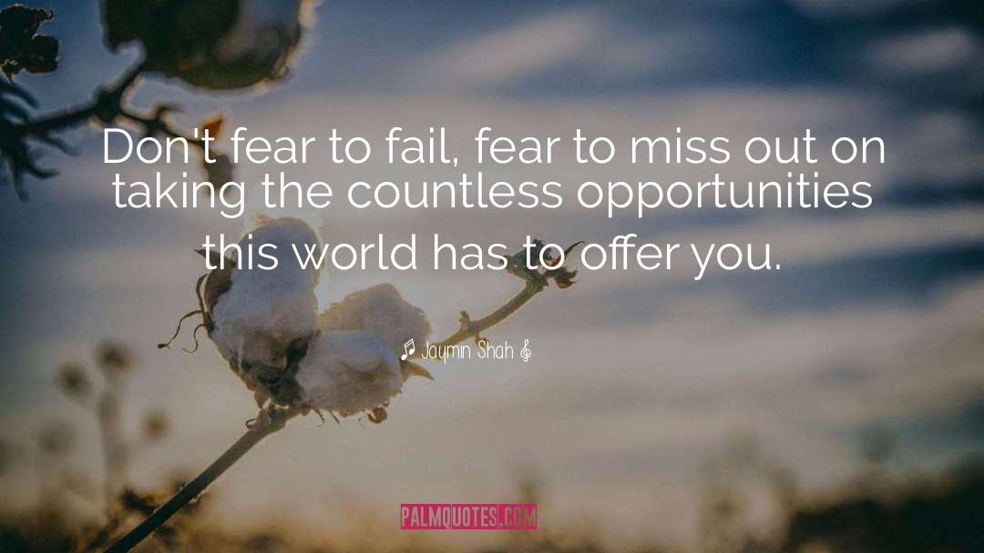 Jaymin Shah Quotes: Don't fear to fail, fear