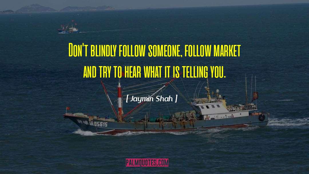 Jaymin Shah Quotes: Don't blindly follow someone, follow