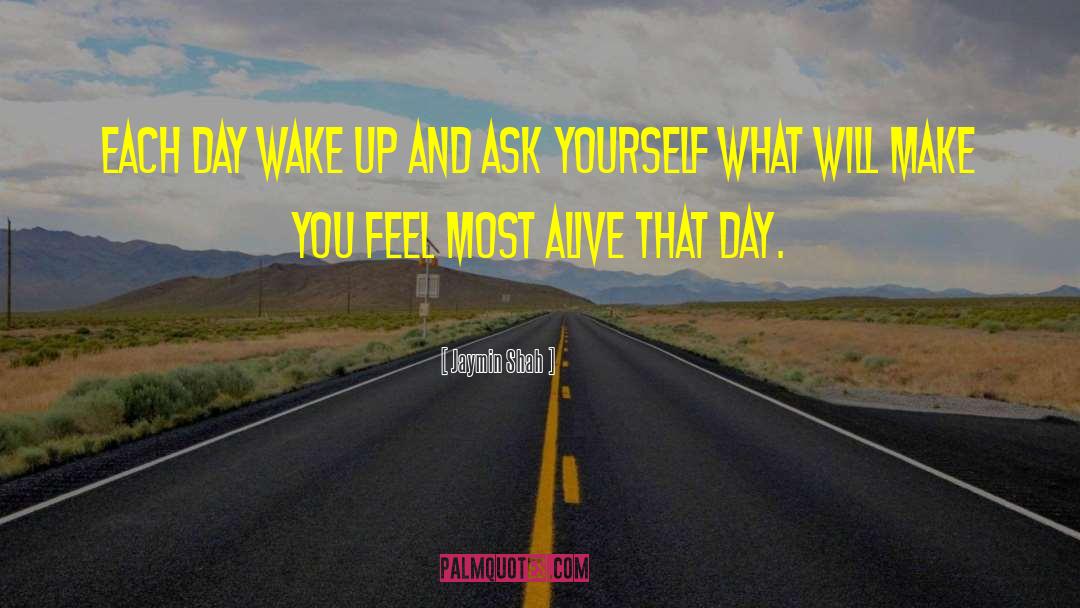Jaymin Shah Quotes: Each day wake up and