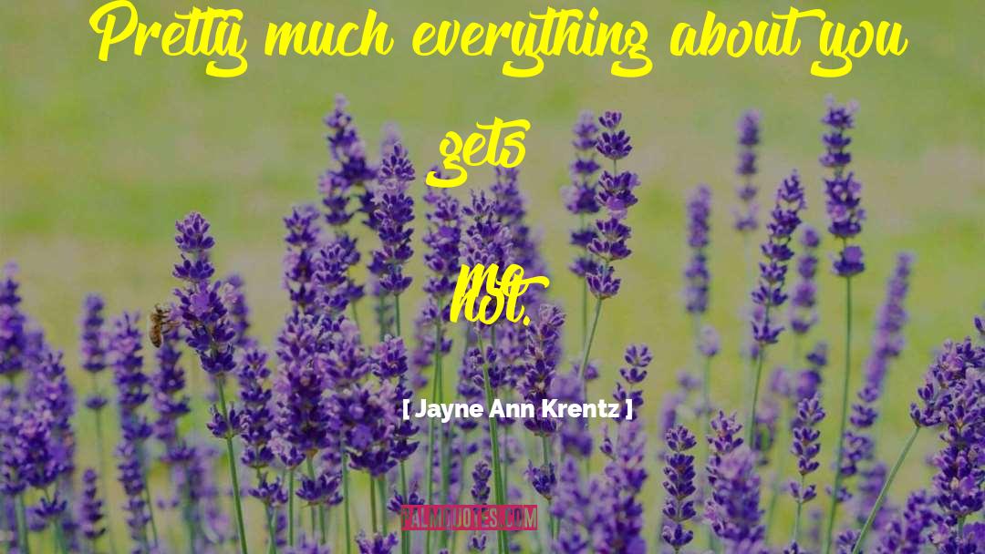 Jayne Ann Krentz Quotes: Pretty much everything about you