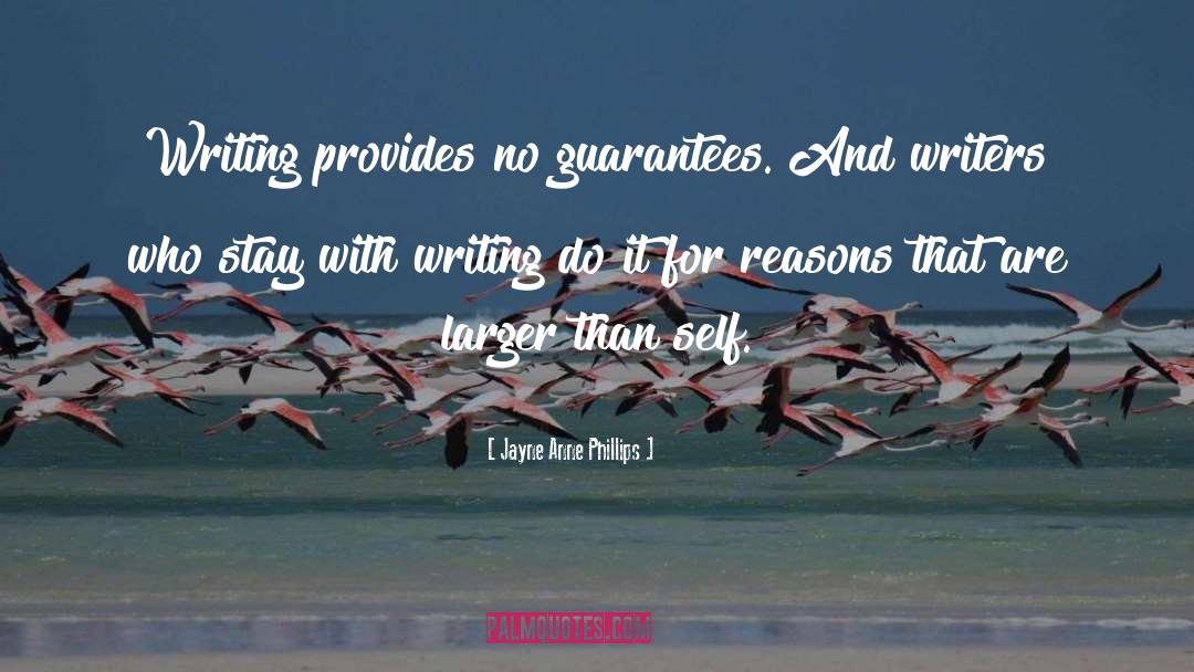 Jayne Anne Phillips Quotes: Writing provides no guarantees. And