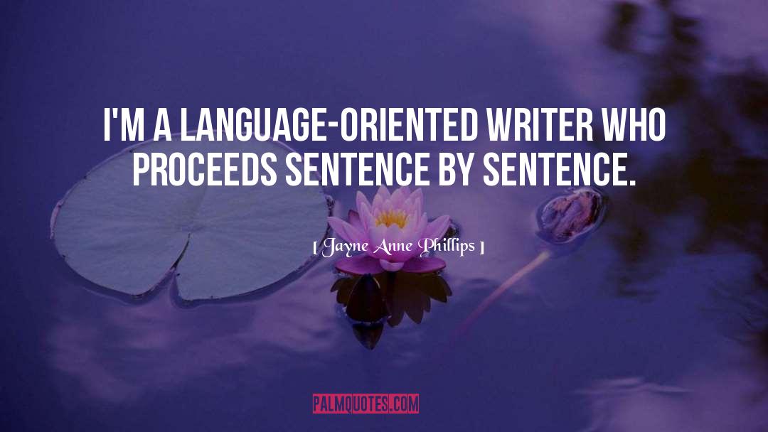 Jayne Anne Phillips Quotes: I'm a language-oriented writer who