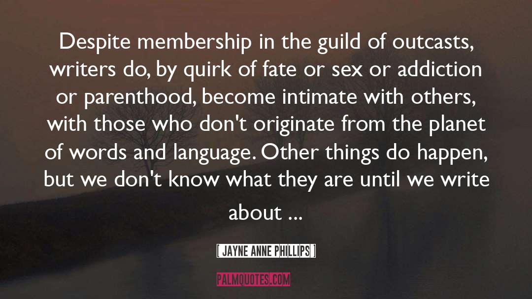 Jayne Anne Phillips Quotes: Despite membership in the guild