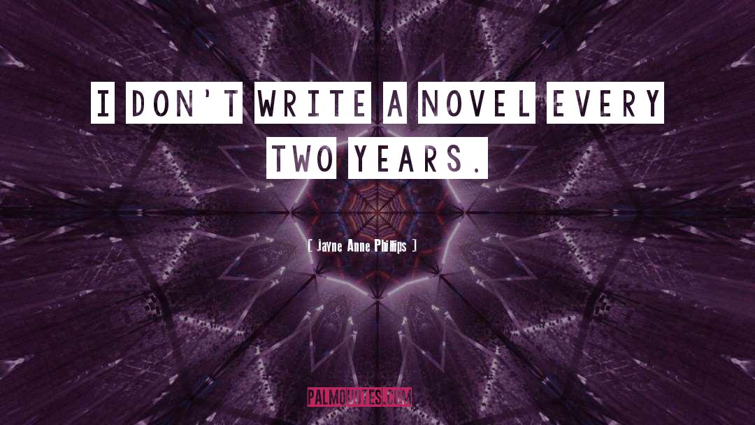 Jayne Anne Phillips Quotes: I don't write a novel