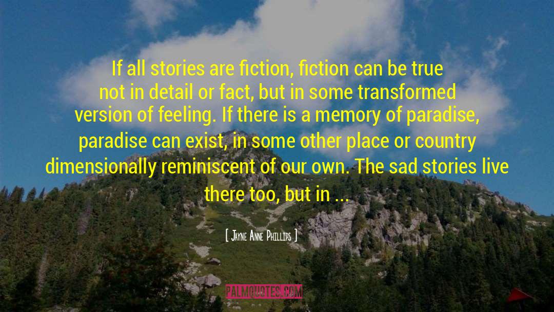 Jayne Anne Phillips Quotes: If all stories are fiction,