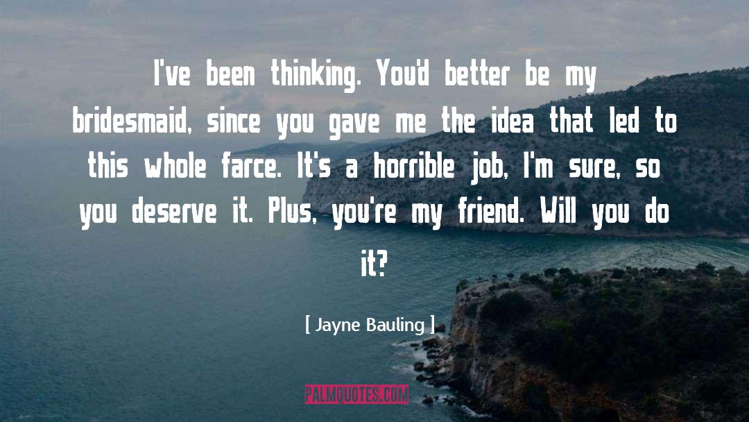 Jayne Bauling Quotes: I've been thinking. You'd better