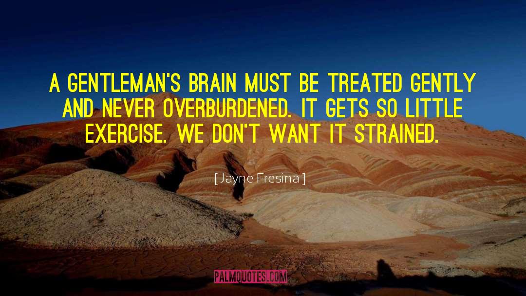 Jayne Fresina Quotes: A gentleman's brain must be