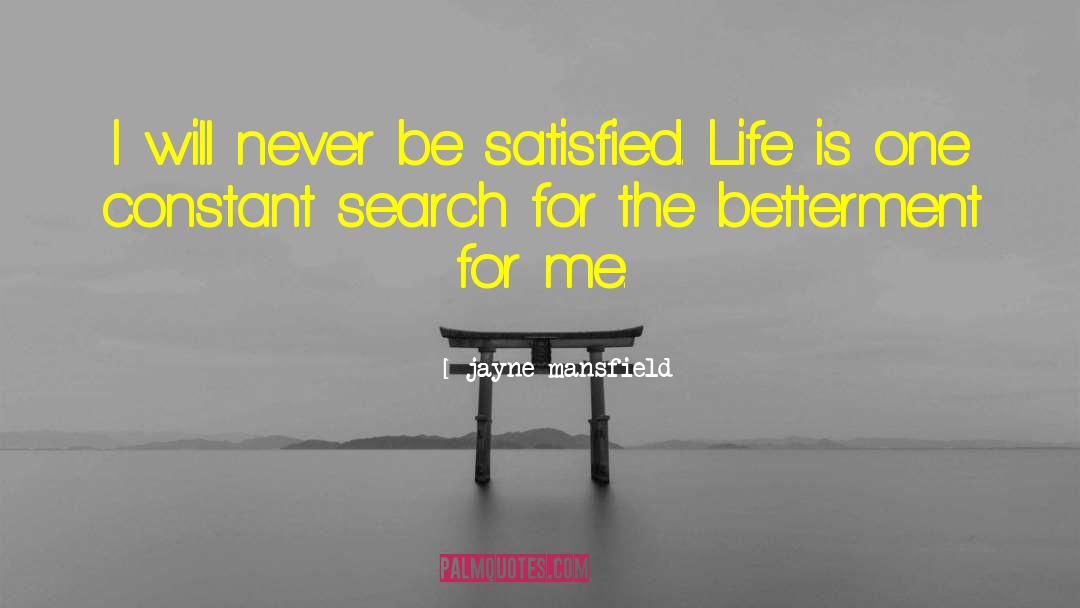 Jayne Mansfield Quotes: I will never be satisfied.