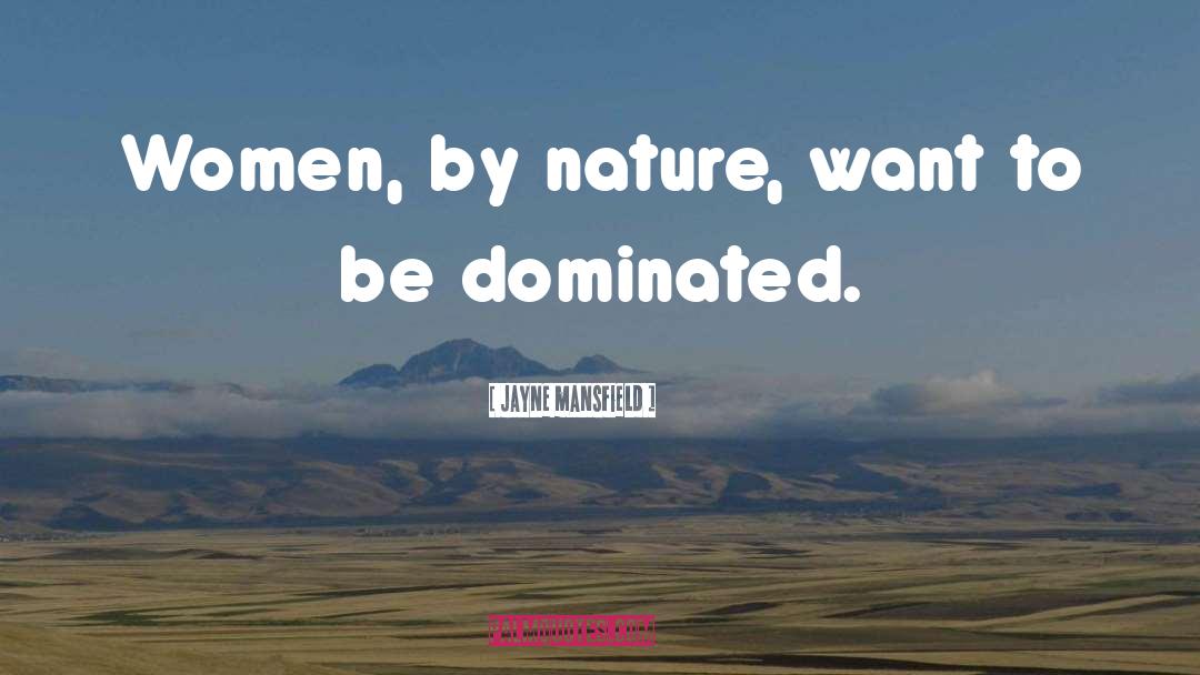 Jayne Mansfield Quotes: Women, by nature, want to