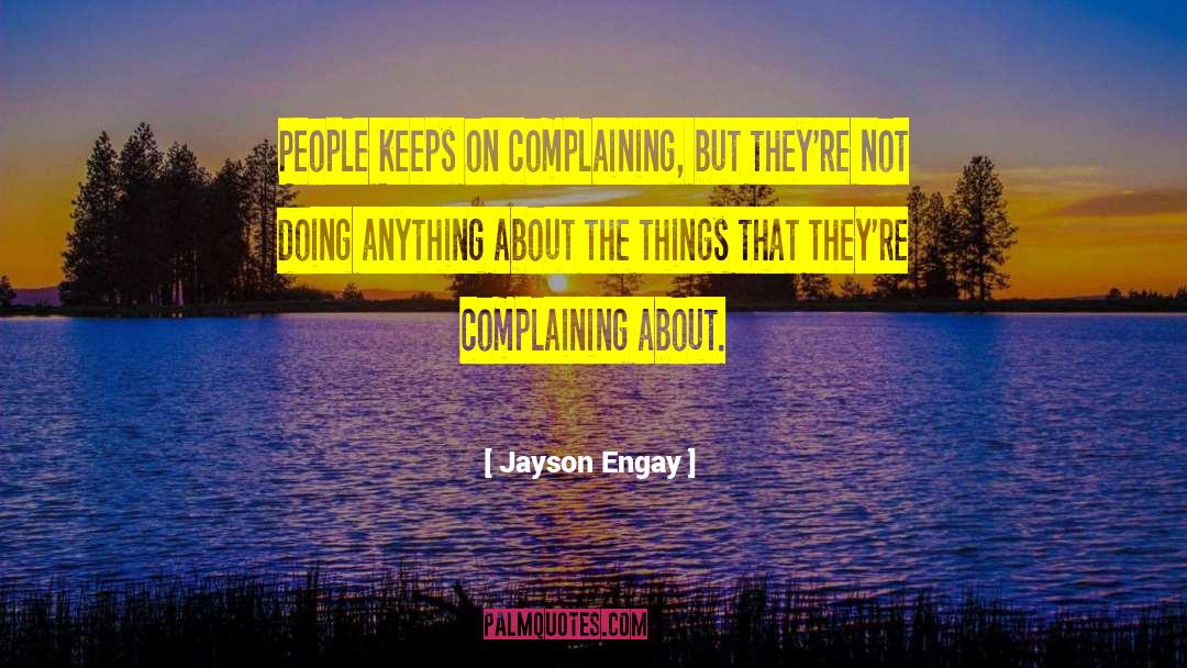 Jayson Engay Quotes: People keeps on complaining, but