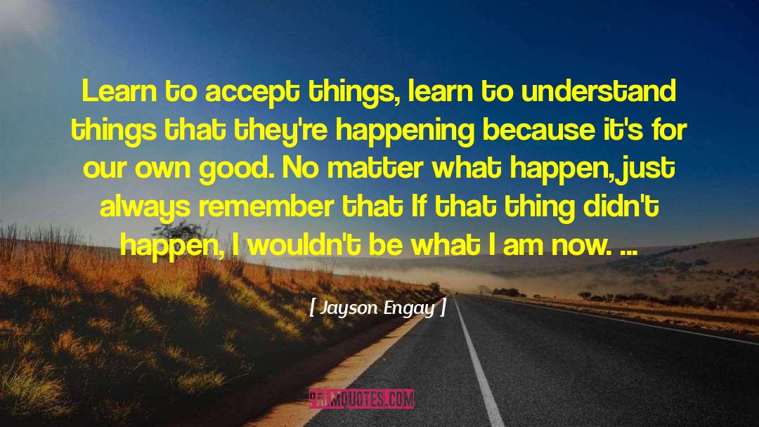 Jayson Engay Quotes: Learn to accept things, learn