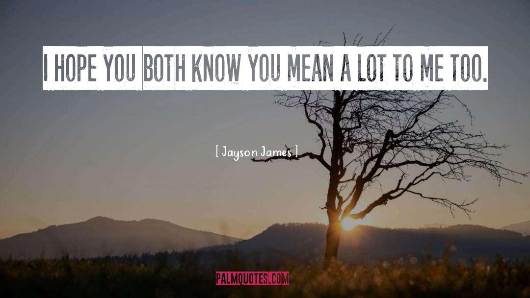 Jayson James Quotes: I hope you both know