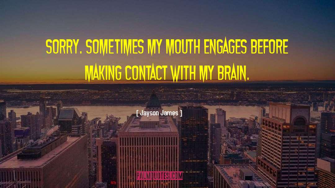 Jayson James Quotes: Sorry. Sometimes my mouth engages